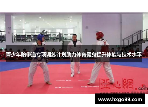 青少年跆拳道专项训练计划助力体育健身提升体能与技术水平
